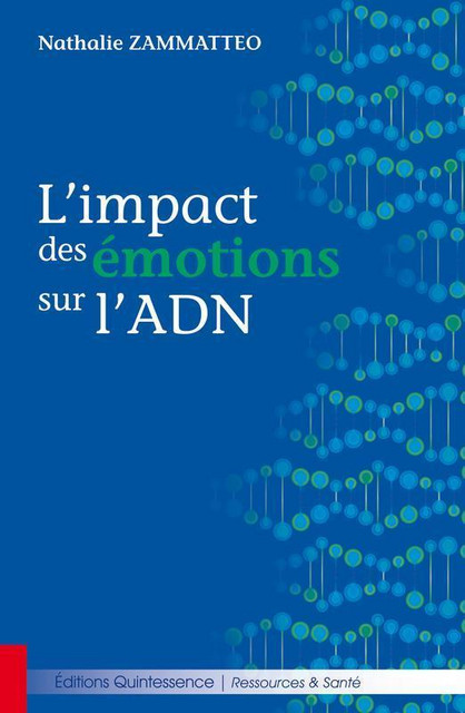 L'impact des émotions sur l'ADN - Nathalie Zammatteo - Quintessence